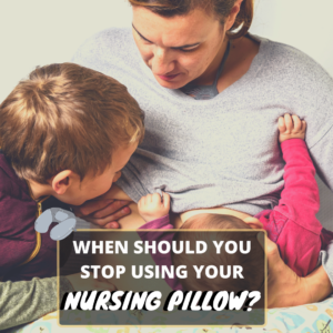 when to stop using nursing pillow